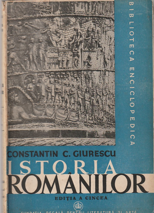 CONSTANTIN C. GIURESCU - ISTORIA ROMANILOR ( 3 VOLUME - 5 CARTI ) ( 1943-1946 )