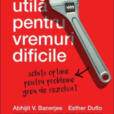 Economie utila pentru vremuri dificile | Esther Duflo, Abhijit V.Banerjee