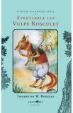 Aventurile lui Vulpe Rosculet. Seria Povestiri din Padurea Verde Vol.3 - Thornton W. Burgess