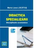 Didactica specializarii. Disciplinele economice - Maria Liana Lacatus