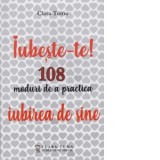 Iubeste-te! 108 moduri de a practica iubirea de sine - Clara Toma