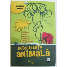 INTELIGENTA ANIMALA - UIMITOARE DOVEZI DE EMOTII SI GANDURI LA DIFERITE SPECII DE ANIMALE DE VIRGINIA MORELL