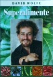 Superalimente. Alimentatia si medicina viitorului - David Wolfe, Adevar Divin, 2013, 283 pagini, carte nutritie