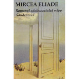 Romanul Adolescentului Miop. Gaudeamus - Mircea Eliade