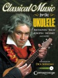 Classical Music for the Ukulele: More Than 40 of the World&#039;s Most Beautiful and Enduring Light Classic Masterpieces [With CD (Audio)]