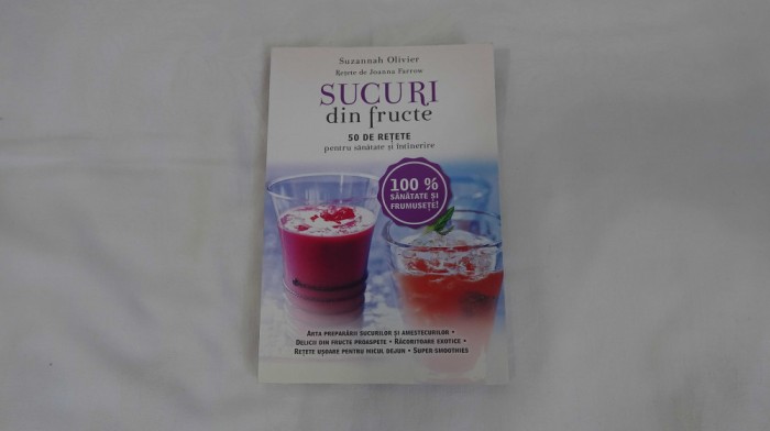 Suzannah Olivier - Retete de Joanna Farrow - Sucuri Smoothies si Alte Bauturi Delicioase - 50 de Retete - pentru Sanatate si Intinerire - 2013 - NOU