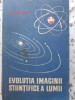 Evolutia imaginii stiintifice a lumii - B.G. Kuznetov, 1962, Editura Stiintifica, Carte in romana, 356 pagini, Nefartonata