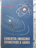Evoluția Imaginii Științifice a Lumii - B.G. Kuznețov, 1962, Editura Științifică, Carte Veche, Limba Rom&acirc;nă, 356 Pagini
