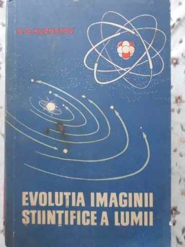 EVOLUTIA IMAGINII STIINTIFICE A LUMII-B.G. KUZNETOV-230189