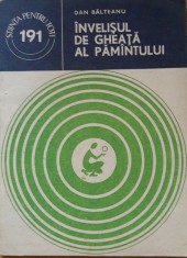 DAN BALTATEANU - INVELISUL DE GHEATA AL PAMANTULUI - STIINTA PENTRU TOTI