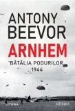 Cumpara ieftin Arnhem. Batalia podurilor. 1944/Antony Beevor