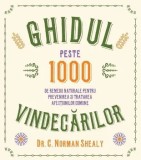 Ghidul vindecarilor. Peste 1000 de remedii naturale pentru prevenirea si tratarea afectiunilor comune/Dr. C. Norman Shealy