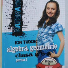 MATEMATICA - ALGEBRA , GEOMETRIE , CLASA A VI -A , PARTEA I de ION TUDOR , 2016