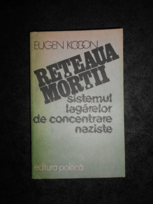 Eugen Kogon - Reteaua mortii. Sistemul lagarelor de concentrare naziste foto