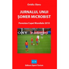 Jurnalul unui somer microbist. Povestea Cupei Mondiale 2010 &ndash; Ovidiu Slavu