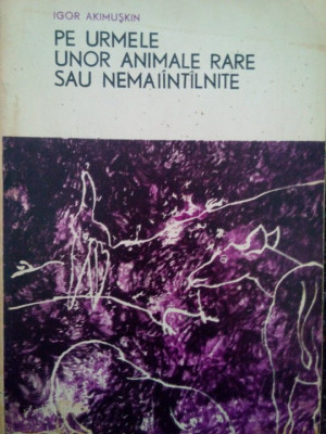 Igor Akimuskin - Pe urmele unor animale rare sau nemaiintilnite (editia 1968) foto