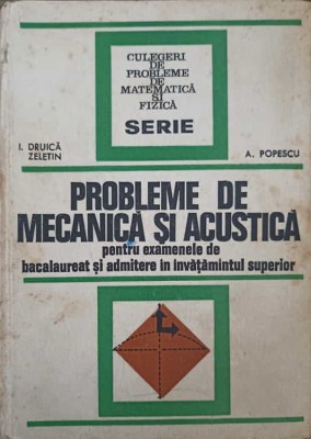 PROBLEME DE MECANICA SI ACUSTICA PENTRU EXAMENELE DE BACALAUREAT SI ADMITERE IN INVATAMANTUL SUPERIO-I. DRU-215833 foto