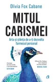 Mitul carismei. Arta si stiinta de a-ti dezvolta farmecul personal/Olivia Fox Cabane, Curtea Veche Publishing