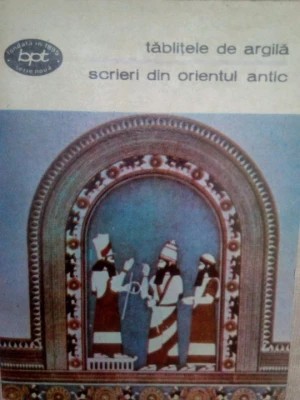 Tablitele de argila - Scrieri din orientul antic 1981 BPT