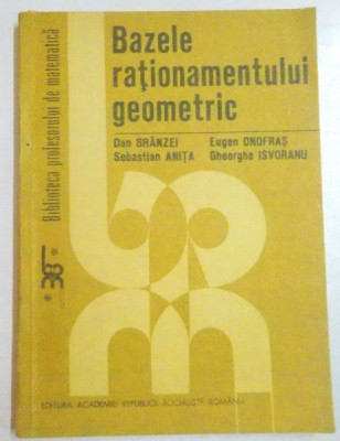 BAZELE RATIONAMENTULUI GEOMETRIC de DAN BRANZEI...GHEORGHE ISVORANU , 1983 foto