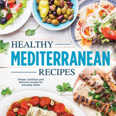 Healthy Mediterranean Recipes: Simple, Nutritious and Delicious Recipes for Everyday Meals