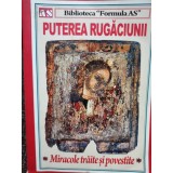 Puterea rugaciunii - Miracole traite si povestite (Editia: 2013)