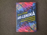 BRIAN CLEGG, ANI-LUMINA. POVESTEA EXTRAORDINARA A FASCINATIEI PENTRU LUMINA