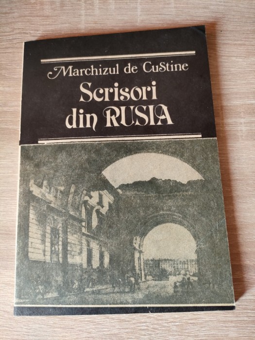 Marchizul de Custine - Scrisori din Rusia. Rusia in 1839 (Chisinau, Uniunea Scriitorilor, 1992)