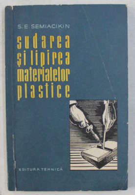 SUDAREA SI LIPIREA MATERIALELOR PLASTICE de S. E SEMIACIKIN , 1961 foto