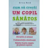 Cum sa cresti un copil sanatos - 2015 - Erica Reid ($C90)
