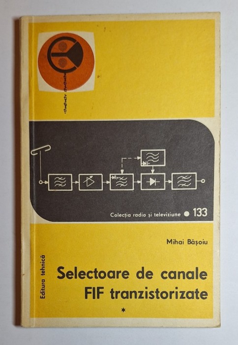 Selectoare de canale FIF tranzistorizate Vol. I &ndash; Aut. Mihai Bășoiu, Ed. Tehnică, 1978