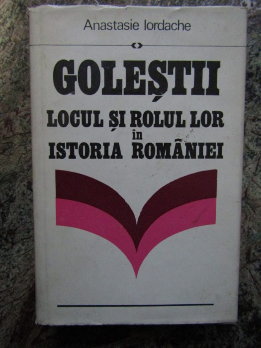 ANASTASIE IORDACHE - GOLESTII. LOCUL SI ROLUL LOR IN ISTORIA ROMANIEI