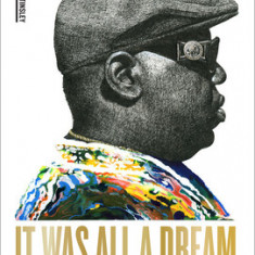 It Was All a Dream: Biggie and the World That Made Him