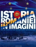 Istoria Romaniei in imagini. De la inceputuri la Uniunea Europeana/Teodora Stanciu