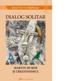 Dialog solitar. Martin Buber si crestinismul - Hans Urs von Balthasar
