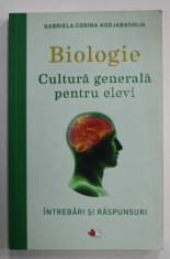 BIOLOGIE , CULTURA GENERALA PENTRU ELEVI de GABRIELA CORINA KODJABASHIJA , INTREBARI SI RASPUNSURI , 2019 foto