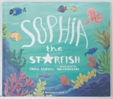 SOPHIA THE STARFISH by DANIEL KEARVELL , illustrated by DAN UNGUREANU , 2019, DEDICATIE *