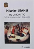 Oul didactic: Schit pentru un curs de poezie - 2021 - Nicolae Leahu (AQ277)