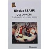 Oul didactic: Schit pentru un curs de poezie - 2021 - Nicolae Leahu (AQ277)