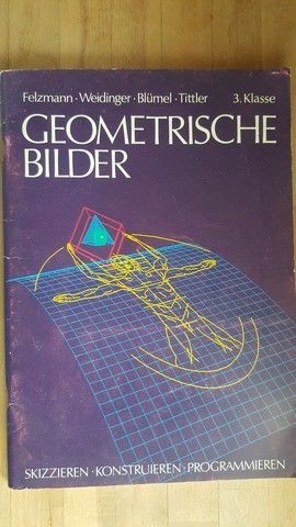 Geometrische Bilder 3.Klasse Skizzieren Konstruieren Programmieren- Felzmann, Weidinger, Blumel, Tittler