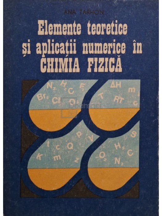 Ana Tarhon - Elemente teoretice si aplicatii numerice in chimia fizica (Editia: 1987)