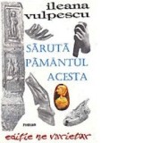 Saruta pamantul acesta - Ileana Vulpescu