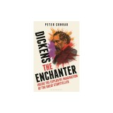 Dickens the Enchanter: Inside the Explosive Imagination of the Great Storyteller