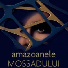 Amazoanele Mossadului. Extraordinarele femei din serviciul secret israelian - Michael Bar-Zohar, Nissim Mishal