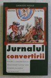 JURNALUL CONVERTIRII , DE LA ZEITA MORTII LA IMPARATUL VIETII , EDITIA A V - A de DANION VASILE , 2007 *PREZINTA SUBLINIERI