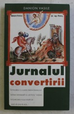 JURNALUL CONVERTIRII , DE LA ZEITA MORTII LA IMPARATUL VIETII , EDITIA A V - A de DANION VASILE , 2007 *PREZINTA SUBLINIERI