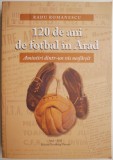 120 de ani de fotbal in Arad &ndash; Radu Romanescu