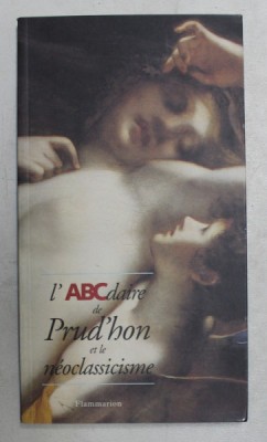 L &amp;#039;ABCDAIRE DE PRUD &amp;#039;HON ET LE NEOCLASSICISME par ANTONIE DE BAECQUE et STEPHANE MELCHIOR - DURAND , 1997 foto