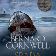 Spada regilor. Seria Ultimul regat. Vol.12 - Paperback brosat - Bernard Cornwell - Litera