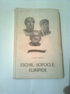 ESCHIL , SOFOCLE , EURIPIDE ~ LIVIU RUSU foto